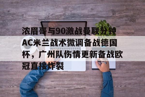 开元体育官方网站-浓眉哥与90激战曼联分钟AC米兰战术微调备战德国杯，广州队伤情更新备战欧冠直接炸裂的简单介绍